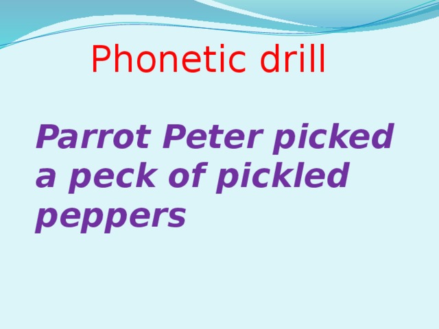 Phonetic drill Parrot Peter picked a peck of pickled peppers