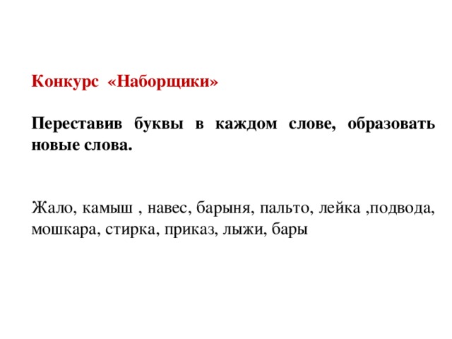 Конкурс «Наборщики»  Переставив буквы в каждом слове, образовать новые слова. Жало, камыш , навес, барыня, пальто, лейка ,подвода, мошкара, стирка, приказ, лыжи, бары