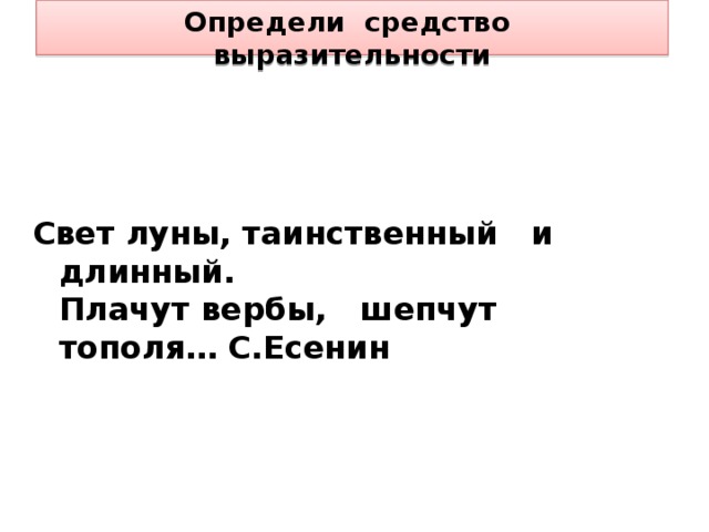 Определи средство выразительности    Свет луны, таинственный и длинный.  Плачут вербы, шепчут тополя… С.Есенин