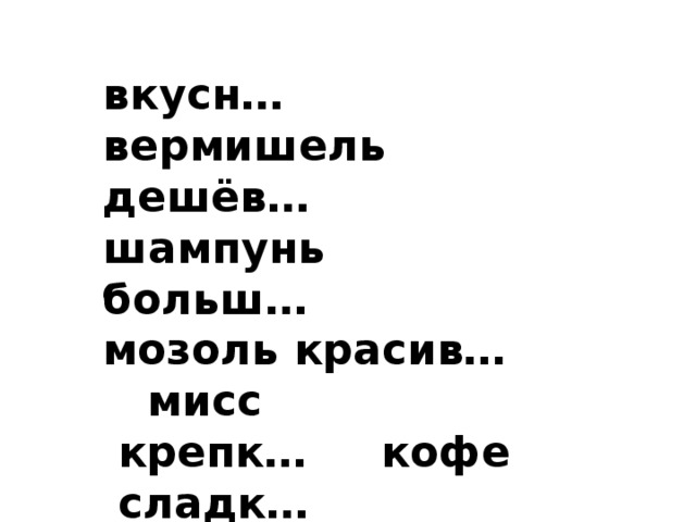 вкусн… вермишель дешёв… шампунь больш… мозоль красив… мисс  крепк… кофе  сладк… какао