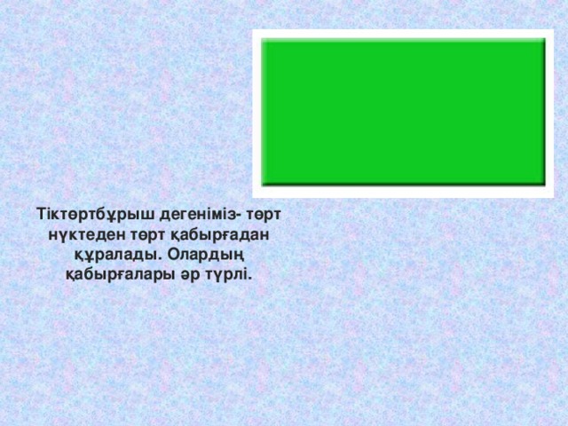 Тіктөртбұрыш дегеніміз- төрт нүктеден төрт қабырғадан құралады. Олардың қабырғалары әр түрлі.