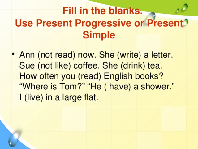 Fill in the blanks.  Use Present Progressive or Present Simple