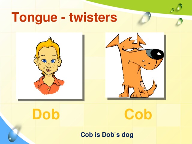 Tongue - twisters Dob Cob Cob is Dob`s dog