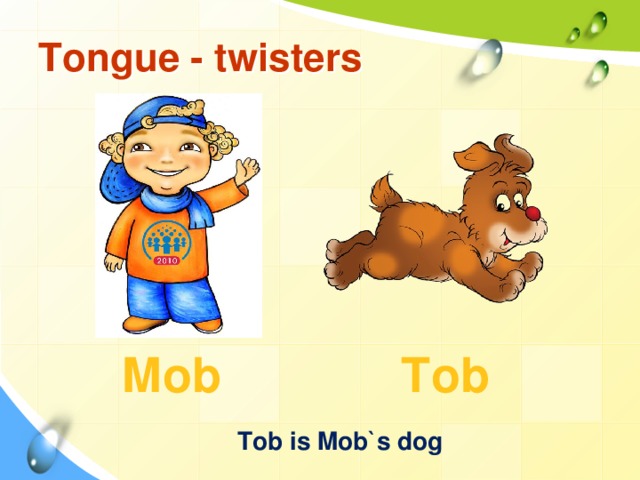 Tongue - twisters Tob Mob Tob is Mob`s dog