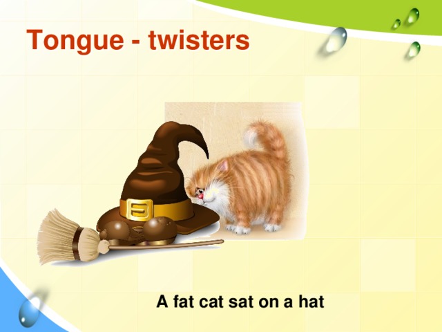 Tongue - twisters A fat cat sat on a hat