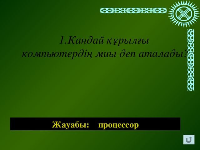 1.Қандай құрылғы компьютердің миы деп аталады? Жауабы: процессор