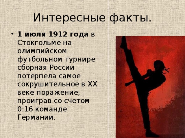 1 июля 1912 года в Стокгольме на олимпийском футбольном турнире сборная России потерпела самое сокрушительное в ХХ веке поражение, проиграв со счетом 0:16 команде Германии.