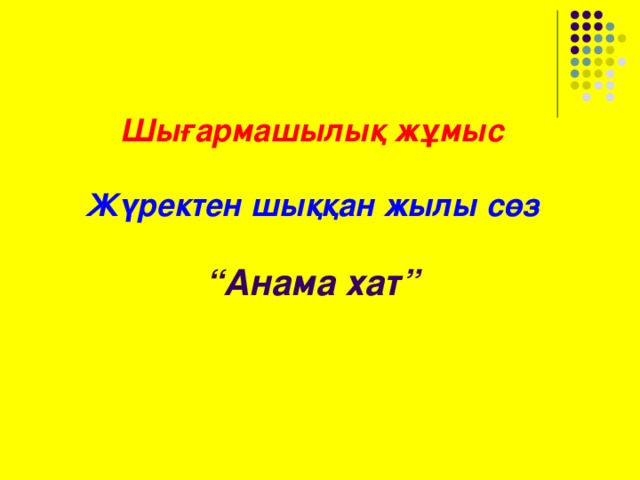 Шығармашылық жұмыс   Жүректен шыққан жылы сөз   “Анама хат”