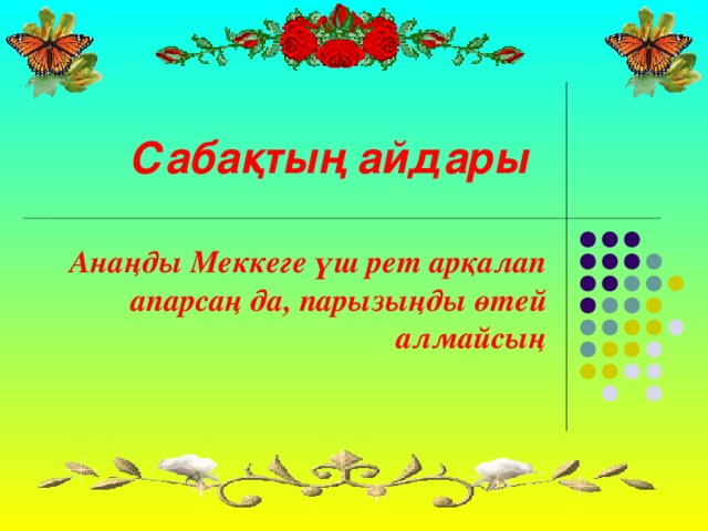 Сабақтың айдары Анаңды Меккеге үш рет арқалап апарсаң да, парызыңды өтей алмайсың