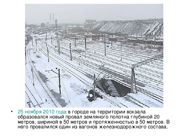 25 ноября  2010 года в городе на территории вокзала образовался новый провал земляного полотна глубиной 20 метров, шириной в 50 метров и протяженностью в 50 метров. В него провалился один из вагонов железнодорожного состава.