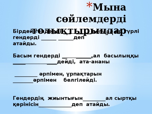 Мына сөйлемдерді толықтырыңдар  Бірдей гендерді ___ ______ деп, ал әр түрлі гендерді ______ ______деп атайды.  Басым гендерді __ ______, ал басылыңқы _____ ____