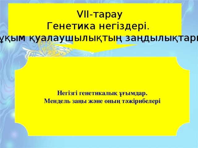 VIІ-тарау Генетика негіздері. Тұқым қуалаушылықтың заңдылықтары, Негізгі генетикалық ұғымдар. Мендель заңы және оның тәжірибелері