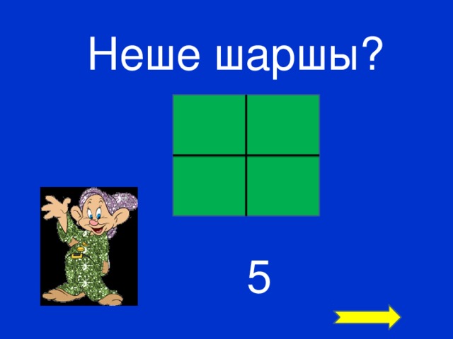 Неше шаршы? 5