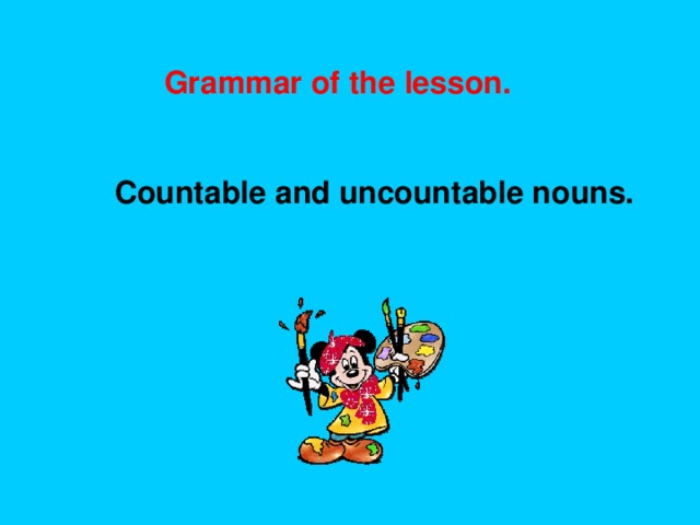 Grammar of the lesson. Countable and uncountable nouns.