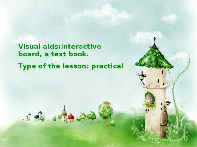 Visual aids : interactive board, a text book. Т ype of the lesson : practical