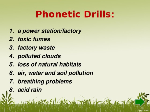 Phonetic Drills: a power station/factory toxic fumes factory waste polluted clouds loss of natural habitats air, water and soil pollution breathing problems acid rain