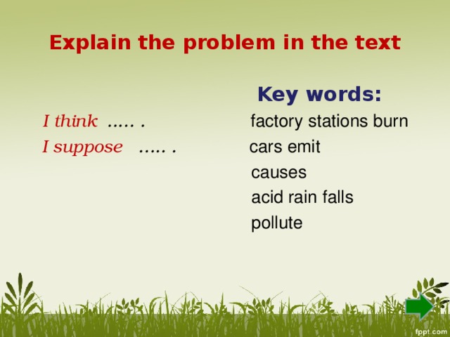Explain the problem in the text  Key words:  I think ..… . factory stations burn  I suppose ….. . cars emit  causes  acid rain falls  pollute