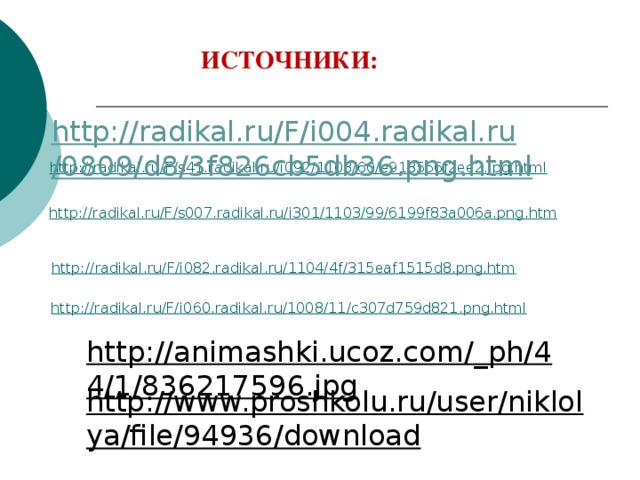 ИСТОЧНИКИ: http://radikal.ru/F/i004.radikal.ru/0809/d8/3f826cb5db36.png.html  http://animashki.ucoz.com/_ph/44/1/836217596.jpg  http://www.proshkolu.ru/user/niklolya/file/94936/download