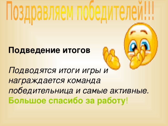 Подведение итогов  Подводятся итоги игры и награждается команда победительница и самые активные. Большое спасибо за работу !