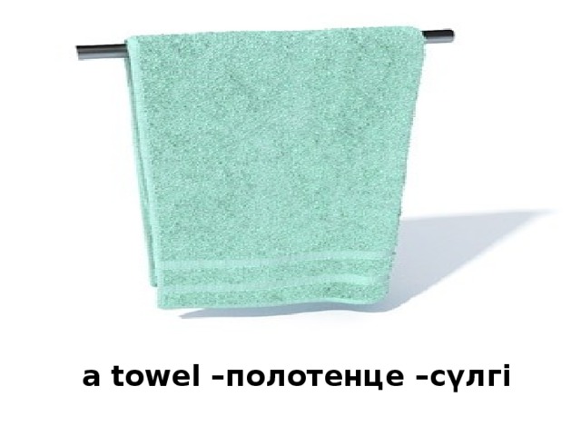 a towel –полотенце –сүлгі