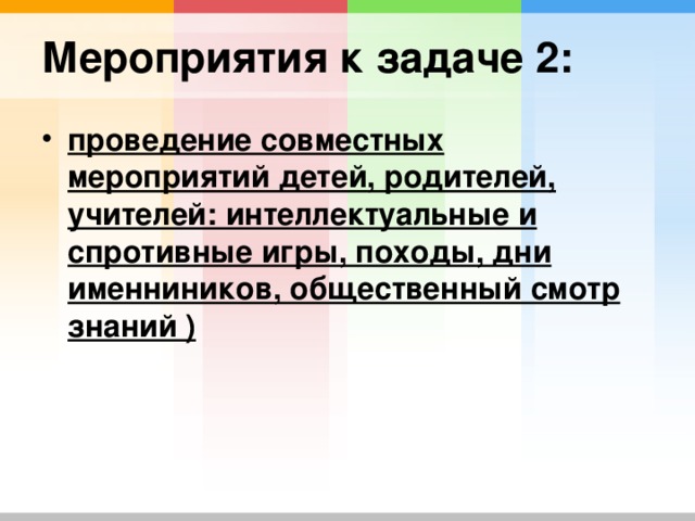 проведение совместных мероприятий детей, родителей, учителей: интеллектуальные и спротивные игры, походы, дни именниников, общественный смотр знаний )