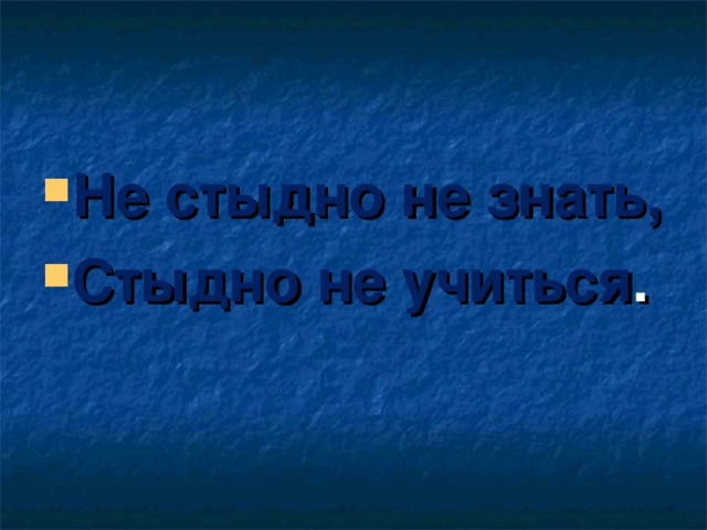 Не стыдно не знать, Стыдно не учиться .