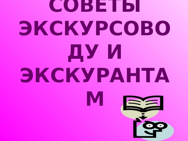 СОВЕТЫ ЭКСКУРСОВОДУ И ЭКСКУРАНТАМ