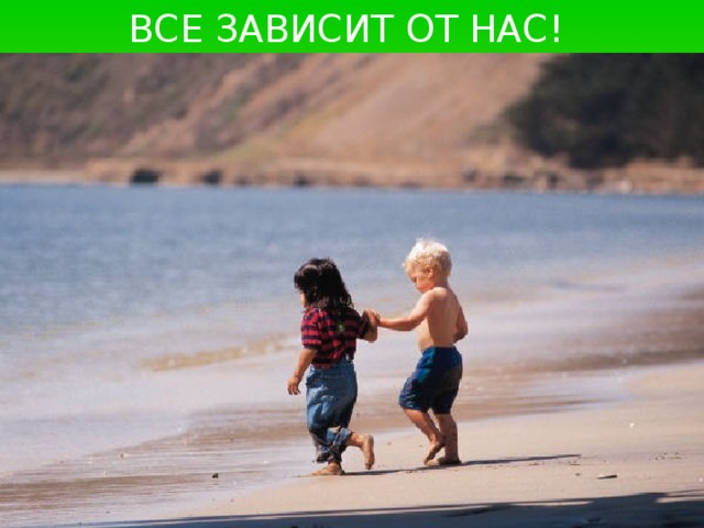 ВСЕ ЗАВИСИТ ОТ НАС!