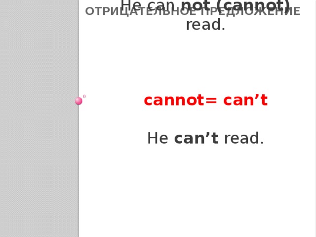 ОТРИЦАТЕЛЬНОЕ ПРЕДЛОЖЕНИЕ can + not He can not (cannot) read. cannot= can’t He can’t read.