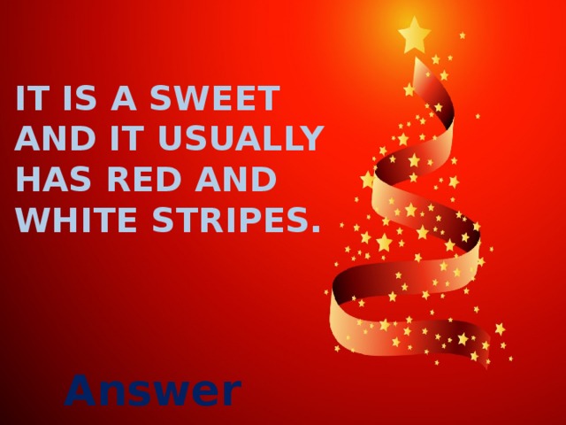 It is a sweet and it usually has red and white stripes. Answer