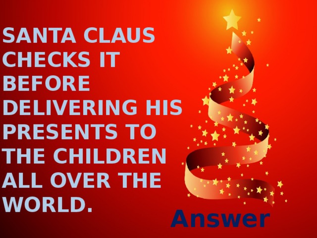 Santa claus checks it before delivering his presents to the children all over the world. Answer