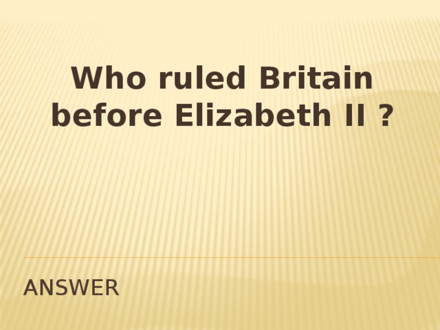Who ruled Britain before Elizabeth II ? ANSWER