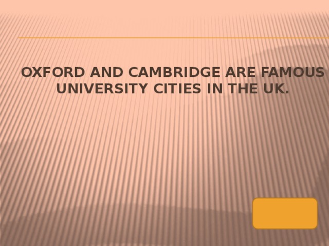 Oxford and cambridge are famous university cities in the UK.