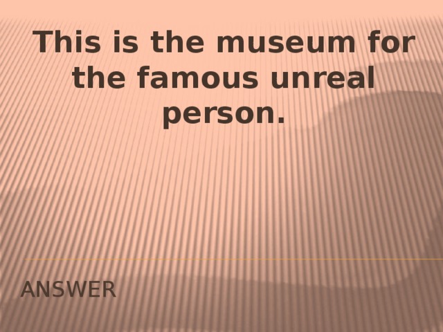 This is the museum for the famous unreal person. ANSWER
