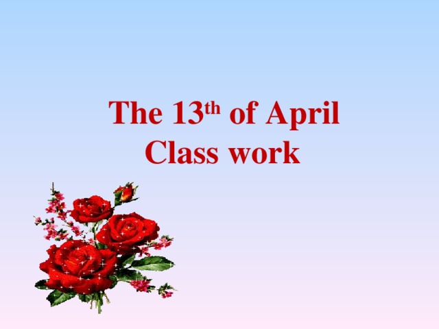 The 13 th of April Class work