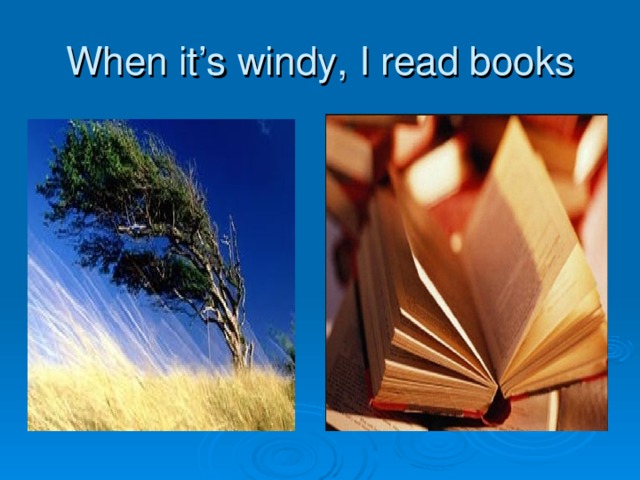 When it’s windy, I read books