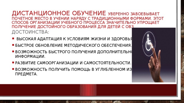 Дистанционное обучение уверенно завоевывает почетное место в учении наряду с традиционными формами. Этот способ организации учебного процесса значительно упрощает получение достойного образования для детей с ОВЗ Достоинства: