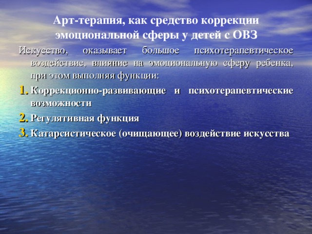 Арт-терапия, как средство  коррекции  эмоциональной  сферы  у  детей  с  ОВЗ   Искусство, оказывает большое психотерапевтическое воздействие, влияние на эмоциональную сферу ребенка, при этом выполняя функции: Коррекционно-развивающие и психотерапевтические возможности Регулятивная  функция Катарсистическое (очищающее) воздействие искусства