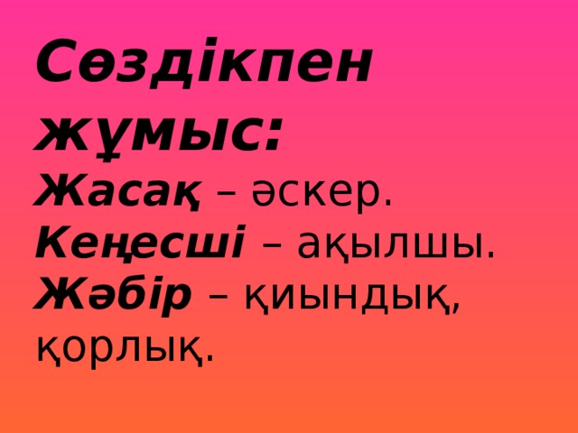 Сөздікпен жұмыс:  Жасақ – әскер.  Кеңесші – ақылшы.  Жәбір – қиындық, қорлық.