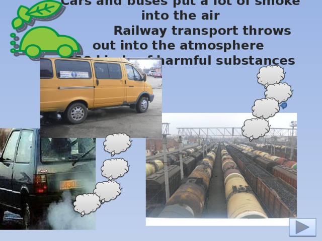 Cars and buses put a lot of smoke into the air  Railway transport throws out into the atmosphere  300 kinds of harmful substances