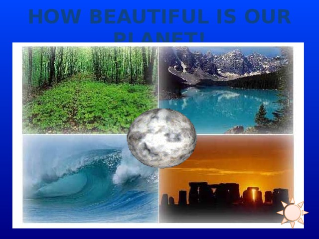 HOW BEAUTIFUL IS OUR PLANET!