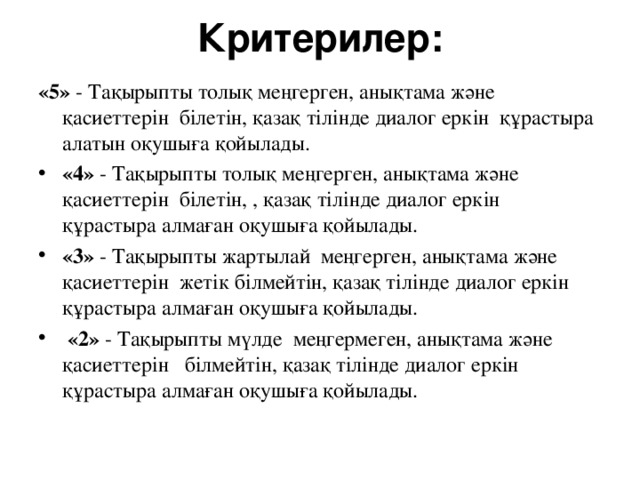 Критерилер:   «5»  - Тақырыпты толық меңгерген, анықтама және қасиеттерін  білетін, қазақ тілінде диалог еркін  қ ұрастыра алатын оқушыға қойылады.