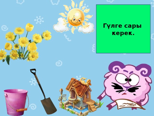 Гүлге сары керек.