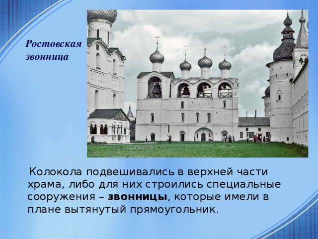Ростовская звонница  Колокола подвешивались в верхней части храма, либо для них строились специальные сооружения – звонницы , которые имели в плане вытянутый прямоугольник.