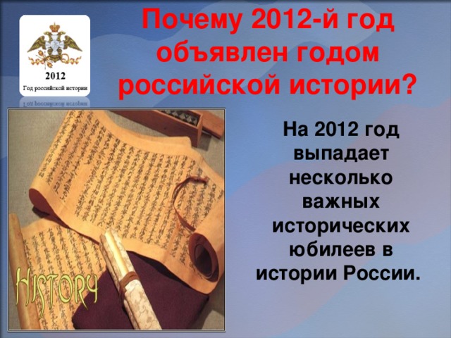 Почему 2012-й год объявлен годом российской истории? На 2012 год выпадает несколько важных исторических юбилеев в истории России.