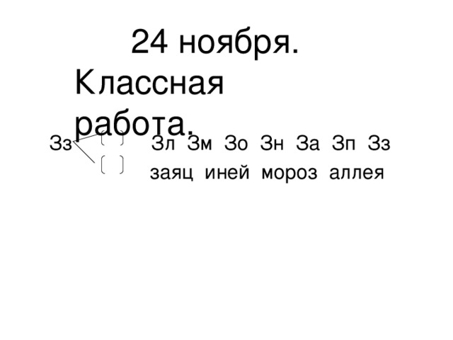 24 ноября.  Классная работа.   Зз Зл Зм Зо Зн За Зп Зз  заяц иней мороз аллея