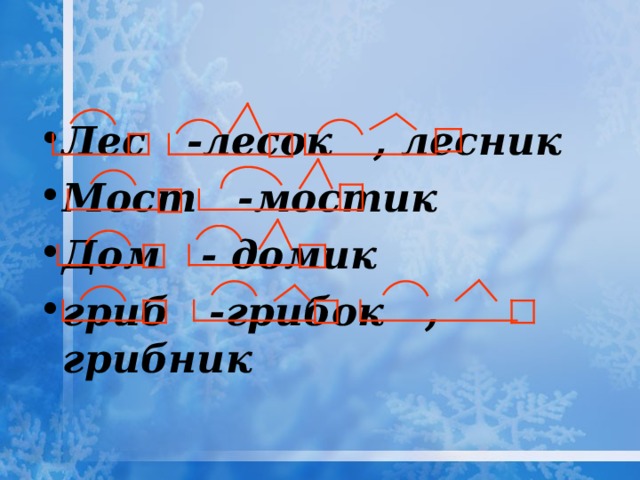 Лес -лесок , лесник Мост -мостик Дом - домик гриб -грибок , грибник