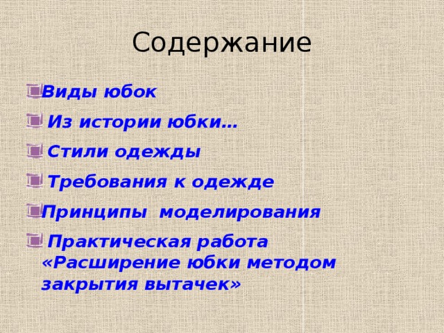 Содержание Виды юбок  Из истории юбки…  Стили одежды  Требования к одежде Принципы моделирования  Практическая работа «Расширение юбки методом закрытия вытачек»