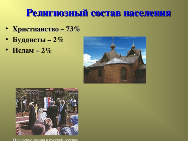 Религиозный состав населения Христианство – 73% Буддисты – 2% Ислам – 2%  Освещение здания в русской деревне