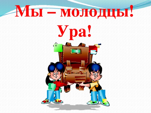 Мы – молодцы! Ура!